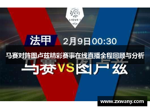 马赛对阵图卢兹精彩赛事在线直播全程回顾与分析