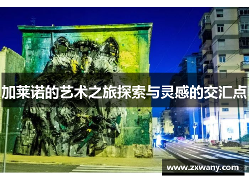 加莱诺的艺术之旅探索与灵感的交汇点