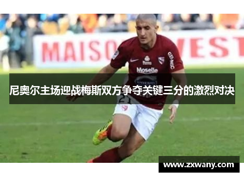 尼奥尔主场迎战梅斯双方争夺关键三分的激烈对决