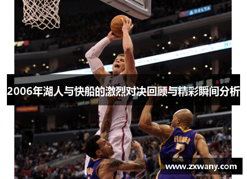 2006年湖人与快船的激烈对决回顾与精彩瞬间分析