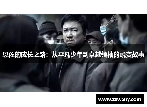 恩佐的成长之路：从平凡少年到卓越领袖的蜕变故事